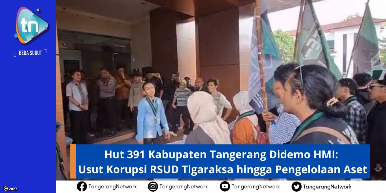 Hut 391 Kabupaten Tangerang Didemo HMI: Usut Korupsi RSUD Tigaraksa hingga Pengelolaan Aset