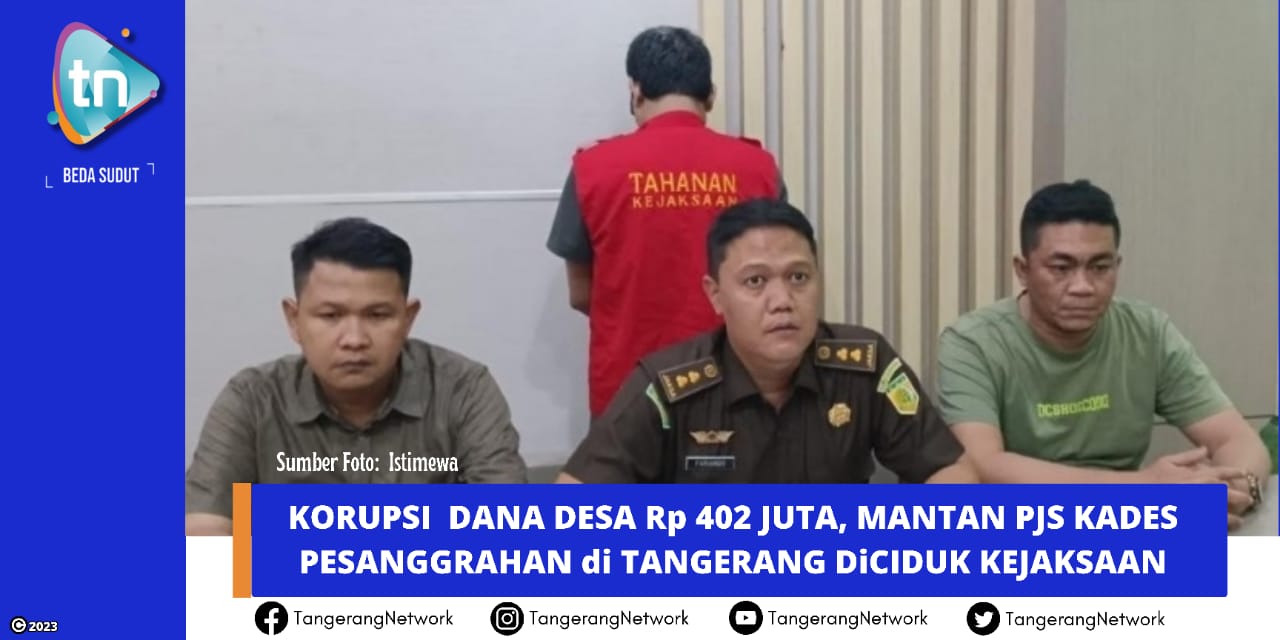Korupsi Dana Desa Rp 402 Juta, Mantan Pjs Kades Pasanggrahan di Tangerang Diciduk Kejaksaan.