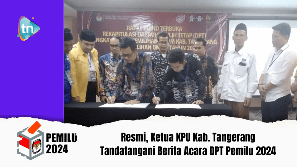 Resmi, Ketua KPU Kab. Tangerang Tandatangani Berita Acara DPT Pemilu 2024